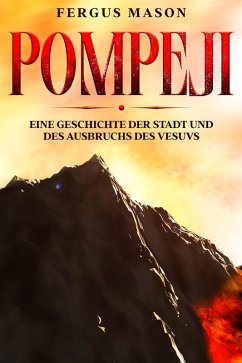 Pompeji: Eine Geschichte der Stadt und des Ausbruchs des Vesuvs (eBook, ePUB) - Mason, Fergus