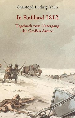 In Rußland 1812 - Tagebuch vom Untergang der Großen Armee (eBook, ePUB) - Yelin, Christoph Ludwig von