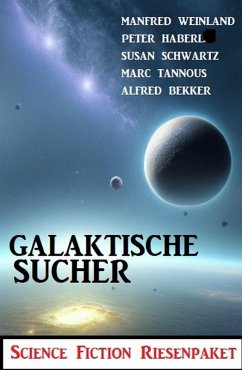 Galaktische Sucher: Science Fiction Riesenpaket (eBook, ePUB) - Bekker, Alfred; Weinland, Manfred; Schwartz, Susan; Haberl, Peter; Tannous, Marc