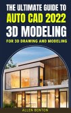The Ultimate Guide To Auto Cad 2022 3D Modeling For 3d Drawing And Modeling (eBook, ePUB)