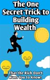 The One Secret Trick to Building Wealth That the Rich Don't Want You to Know (eBook, ePUB)