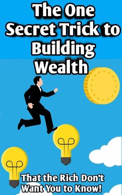 Cover The One Secret Trick to Building Wealth That the Rich Don't Want You to Know (eBook, ePUB)