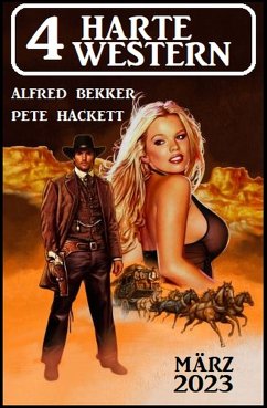 4 Harte Western März 2023 (eBook, ePUB) - Bekker, Alfred; Hackett, Pete