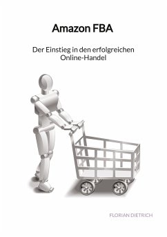 Amazon FBA - Der Einstieg in den erfolgreichen Online-Handel - Dietrich, Florian