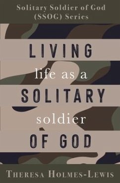 Living Life As a Solitary Soldier of God (eBook, ePUB) - Holmes-Lewis, Theresa