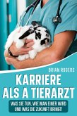 Karriere Als a Tierarzt: Was Sie Tun, Wie Man Einer Wird Und Was Die Zukunft Bringt! (eBook, ePUB)