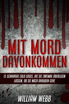 Mit Mord Davonkommen: 15 Schaurige Cold Cases, Die Sie Zweimal Überlegen Lassen, Ob Sie Nach Draußen Gehen (eBook, ePUB) - Webb, William