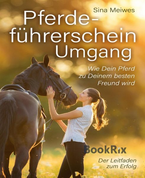 Pferdeführerschein Umgang - Wie Dein Pferd zu Deinem besten Freund wird - Der Leitfaden zum Erfolg (eBook, ePUB) Pferdeführerschein Umgang - Wie Dein Pferd zu Deinem besten Freund wird - Der Leitfaden zum Erfolg (eBook, ePUB)