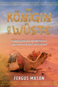Die Königin Der Wüste: Eine Biografie Über Den Weibli-chen Lawrence Von Arabien, Gertrude Bell (eBook, ePUB) - Mason, Fergus