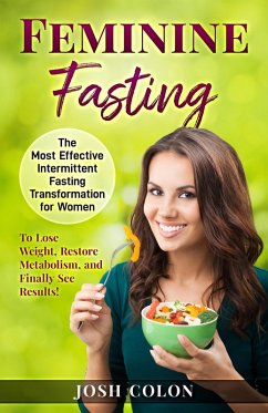 Feminine Fasting: The Most Effective Intermittent Fasting Transformation for Women to Lose Weight, Restore Metabolism, and Finally See Results! (Josh Colon Collection, #1) (eBook, ePUB) - Colon, Josh