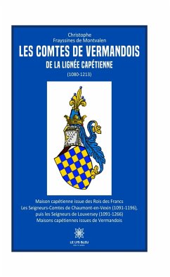Les comtes de Vermandois de la lignée capétienne (1080–1213) (eBook, ePUB) - de Montvalen, Christophe Frayssines