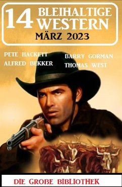 14 Bleihaltige Western März 2023 (eBook, ePUB) - Bekker, Alfred; Hackett, Pete; Gorman, Barry; West, Thomas