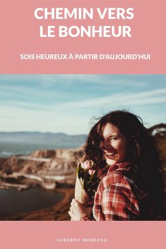 Chemin Vers le Bonheur: Sois Heureux à Partir D'aujourd'hui (eBook, ePUB) - Moriano Uceda, Alberto