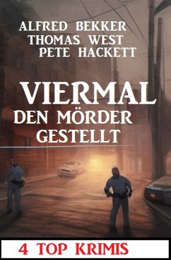 Viermal den Mörder gestellt: 4 Top Krimis (eBook, ePUB) - Bekker, Alfred; Hackett, Pete; West, Thomas