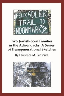 Two Jewish-Born Families in the Adirondacks:: A Series of Transgenerational Sketches - Ginsburg, Lawrence M.