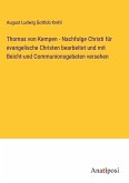 Thomas von Kempen - Nachfolge Christi für evangelische Christen bearbeitet und mit Beicht-und Communionsgebeten versehen