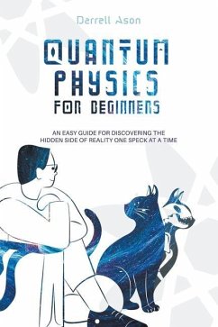 Quantum Physics for Beginners: An Easy Guide for Discovering the Hidden Side of Reality one Speck at a Time - Ason, Darrell