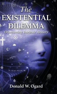 The Existential Dilemma: Overcoming Intrinsic Anxiety - Ogard, Donald W.