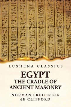 Egypt The Cradle Of Ancient Masonry - Norman Frederick de Clifford