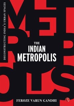 The Indian Metropolis: Deconstructing India's Urban Spaces - Gandhi, Feroze Varun