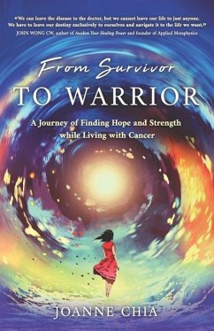 From Survivor to Warrior: A Journey of Finding Hope and Strength while Living with Cancer - Chia, Joanne