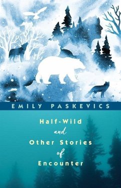 Half-Wild and Other Stories of Encounter - Paskevics, Emily