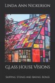 Glass House Visions: Skipping Stones and Baring Bones