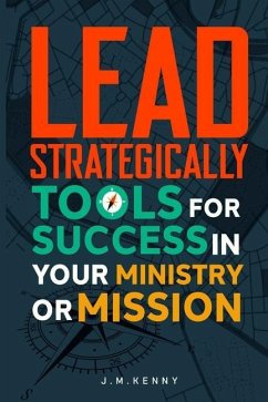 Lead Strategically: Tools for Success in Your Ministry or Mission - Kenny, J. M.