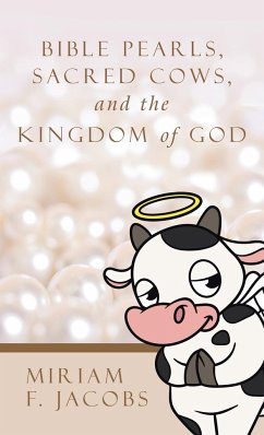 Bible Pearls, Sacred Cows, and the Kingdom of God - Jacobs, Miriam F.