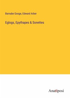 Eglogs, Epythapes & Sonettes - Googe, Barnabe