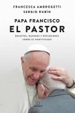 Papa Francisco. El Pastor: Desafíos, Razones Y Reflexiones Sobre Su Pontificado / Pope Francis: The Shepherd. Struggles, Reasons, and Thoughts on His