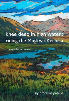 Knee Deep in High Water: Riding the Muskwa-Kechika, Expedition Poems - Preece, Bronwyn