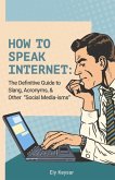 How to Speak Internet:: The Definitive Guide to Slang, Acronyms, & Other Social Media-Isms