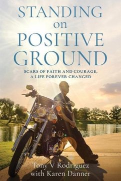 Standing on Positive Ground: Scars of Faith and Courage, A Life Forever Changed - Rodriguez, Tony V.; Danner, Karen