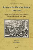 Slavery in the Black Sea Region, C.900-1900: Forms of Unfreedom at the Intersection Between Christianity and Islam