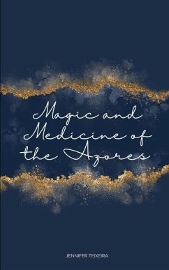 Magic and Medicine of The Azores - Teixeira, Jennifer