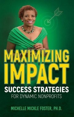 Maximizing Impact: Success Strategies for Dynamic Nonprofits - Mickle Foster, Michelle Mickle