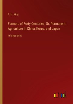 Farmers of Forty Centuries; Or, Permanent Agriculture in China, Korea, and Japan