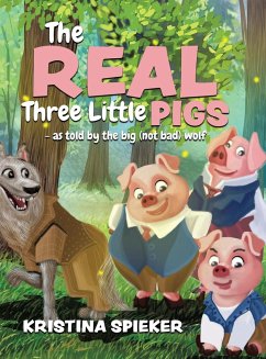 The Real Three Little Pigs -as told by the big (not bad) wolf - Spieker, Kristina