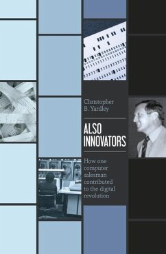 Also Innovators: How one computer salesman contributed to the digital revolution - Yardley, Christopher B.