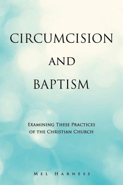 Circumcision and Baptism: Examining These Practices of the Christian Church - Harness, Mel