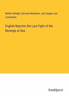 English Reprints the Last Fight of the Revenge at Sea - Raleigh, Walter; Markham, Gervase; Linschoten, Jan Huygen Van