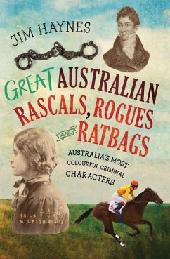 Great Australian Rascals, Rogues and Ratbags: Australia's Most Colourful Criminal Characters - Haynes, Jim