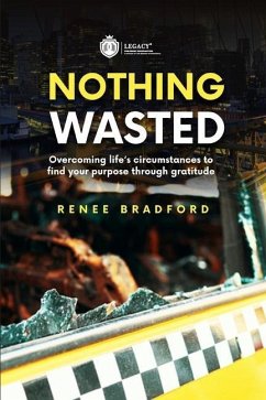 Nothing Wasted: Overcoming Life's Circumstances to Find Your Purpose Through Gratitude - Bradford, Renee