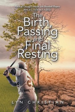 The Birth, Passing and Final Resting Place of Chicago's North Side Baseball Players from 1-1-1876 to 1-1-2021 - Christian, Lyn