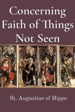 Concerning Faith of Things Not Seen - St Augustine of Hippo