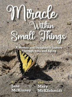 Miracle Within Small Things: A Mother and Daughter's Journey Through Loss and Aging - McKinney, Jane; McKschmidt, Mary