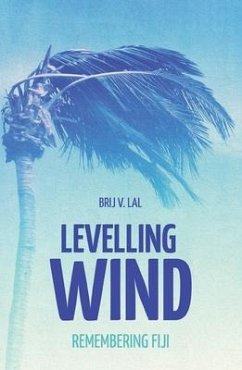 Levelling Wind: Remembering Fiji - Lal, Brij V.