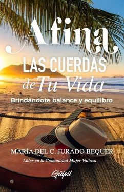 Afina las cuerdas de tu vida: Brindándote balance y equilibro - Jurado Bequer, María del C.