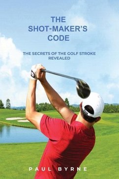 The Shot-Maker's Code: The Secrets of the Golf Stroke Revealed - Byrne, Paul